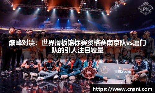 巅峰对决：世界滑板锦标赛资格赛南京队vs厦门队的引人注目较量